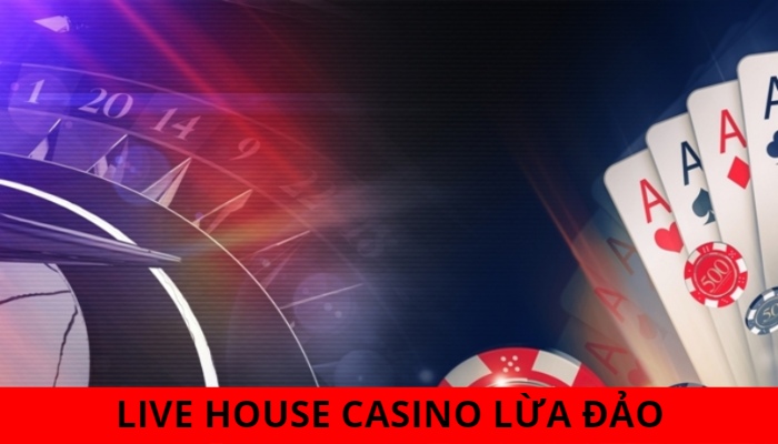 Live House Casino lừa đảo